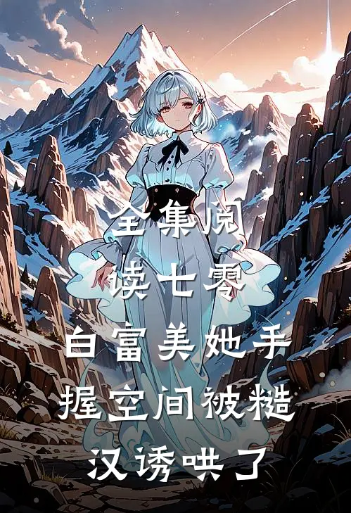 全集阅读七零：白富美她手握空间被糙汉诱哄了