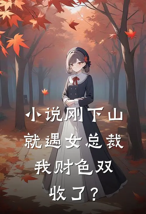 小说刚下山就遇女总裁，我财色双收了？