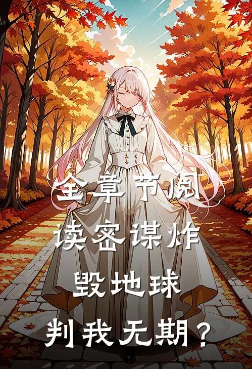 全章节阅读密谋炸毁地球，判我无期？