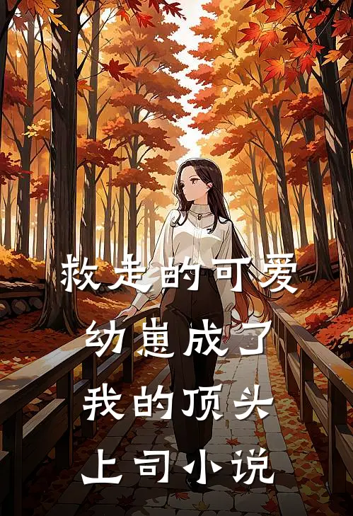 救走的可爱幼崽成了我的顶头上司小说