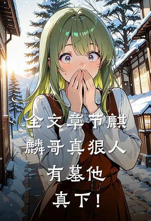 全文章节麒麟哥真狠人，有墓他真下！