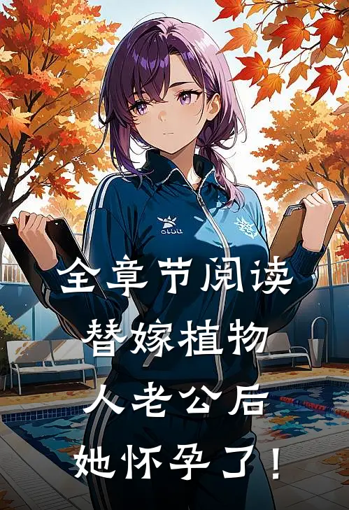 全章节阅读替嫁植物人老公后，她怀孕了！