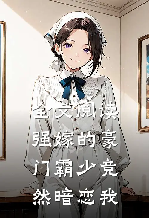 全文阅读强嫁的豪门霸少竟然暗恋我