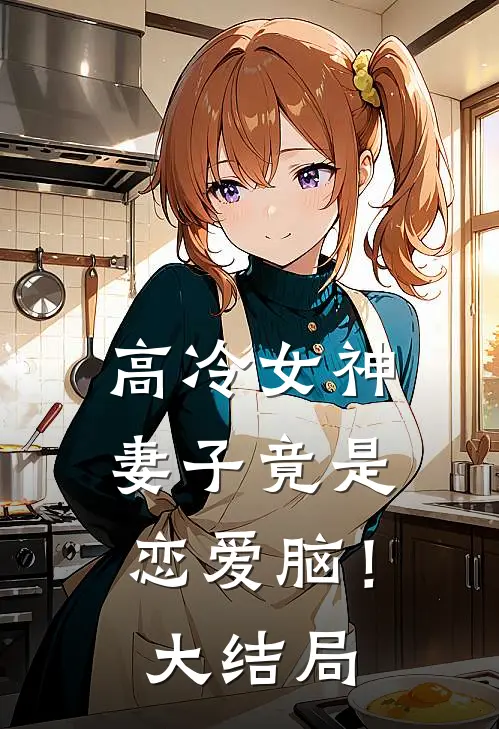 高冷女神妻子竟是恋爱脑！大结局