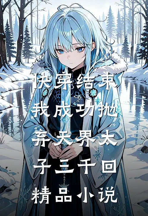 快穿结束，我成功抛弃天界太子三千回精品小说