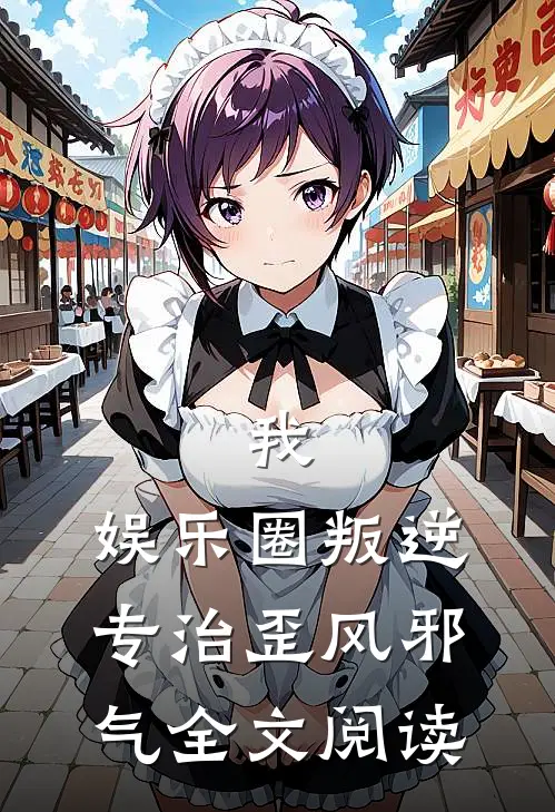 我，娱乐圈叛逆，专治歪风邪气全文阅读