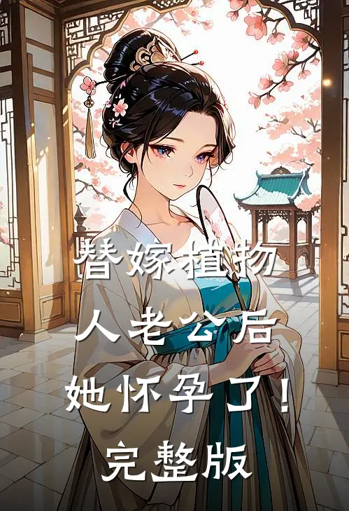 替嫁植物人老公后，她怀孕了！完整版