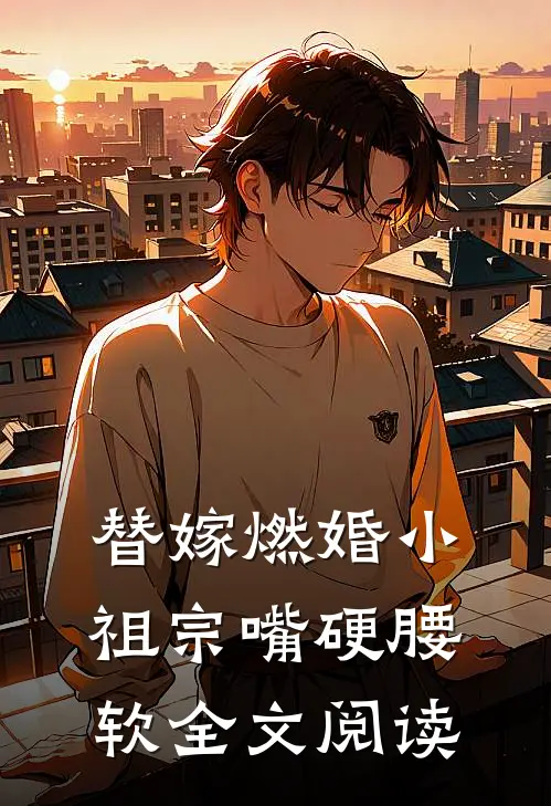 替嫁燃婚小祖宗嘴硬腰软全文阅读