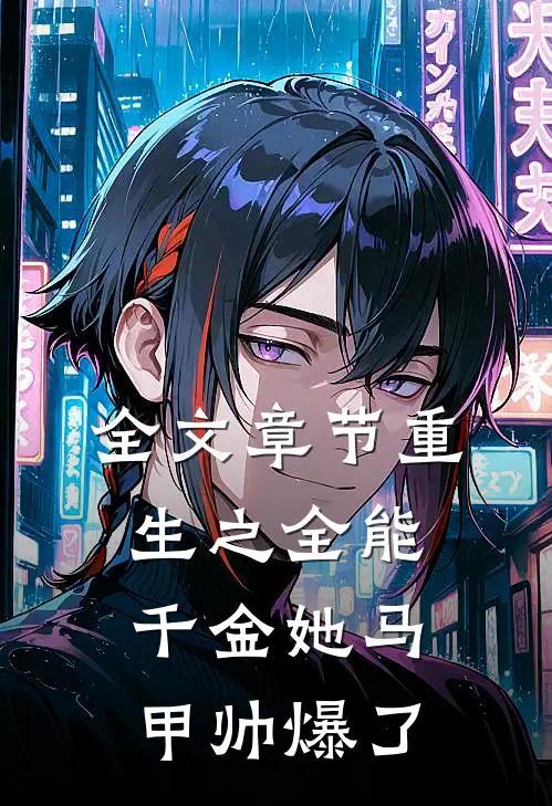 全文章节重生之全能千金她马甲帅爆了