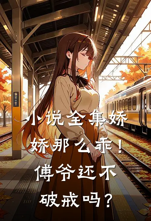 小说全集娇娇那么乖！傅爷还不破戒吗？
