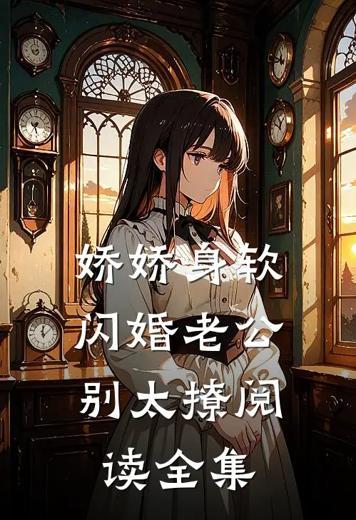 娇娇身软，闪婚老公别太撩阅读全集