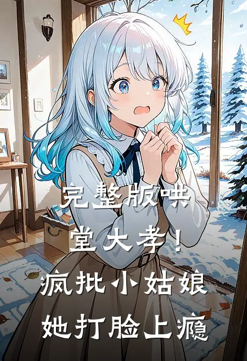 完整版哄堂大孝！疯批小姑娘她打脸上瘾