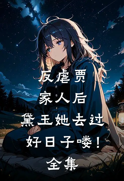 反虐贾家人后，黛玉她去过好日子喽！全集