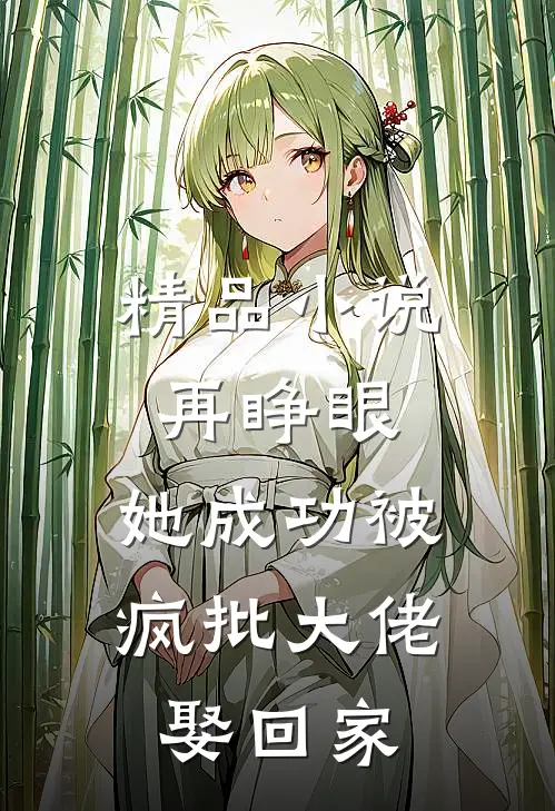 精品小说再睁眼，她成功被疯批大佬娶回家