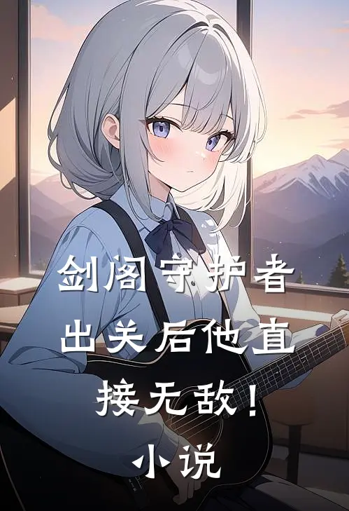 剑阁守护者，出关后他直接无敌！小说