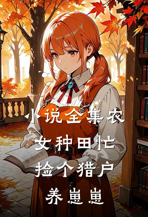 小说全集农女种田忙：捡个猎户养崽崽