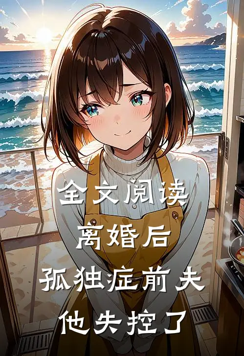 全文阅读离婚后，孤独症前夫他失控了