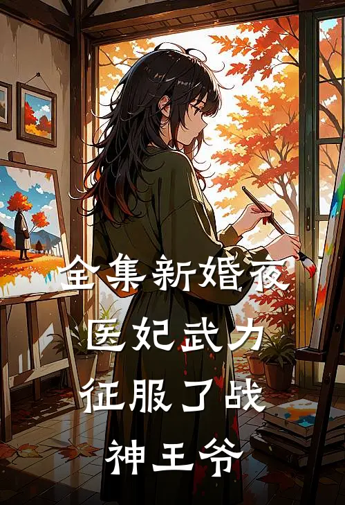 全集新婚夜，医妃武力征服了战神王爷