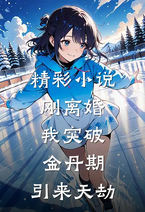 精彩小说刚离婚，我突破金丹期，引来天劫