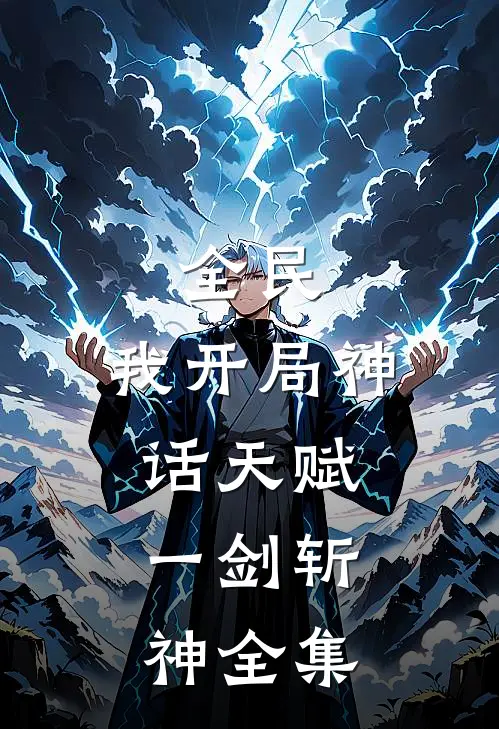 全民：我开局神话天赋，一剑斩神全集