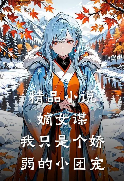 精品小说嫡女谋：我只是个娇弱的小团宠