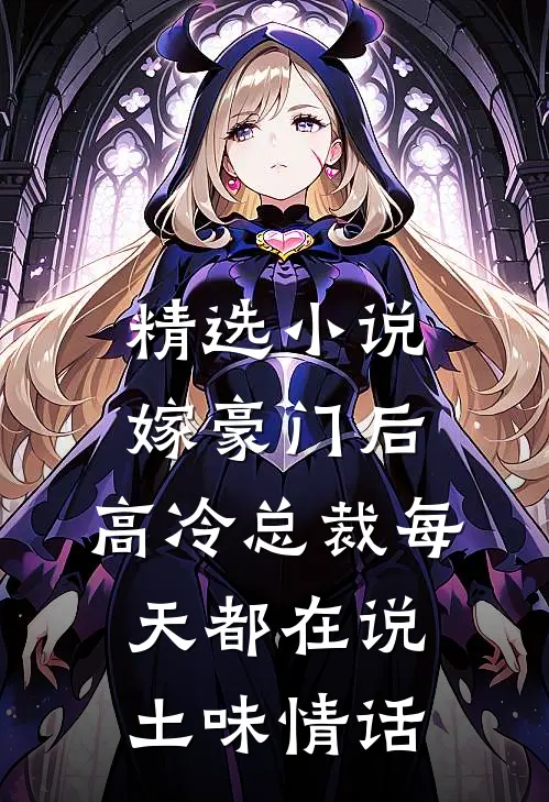 精选小说嫁豪门后，高冷总裁每天都在说土味情话