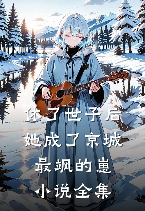 休了世子后，她成了京城最飒的崽小说全集