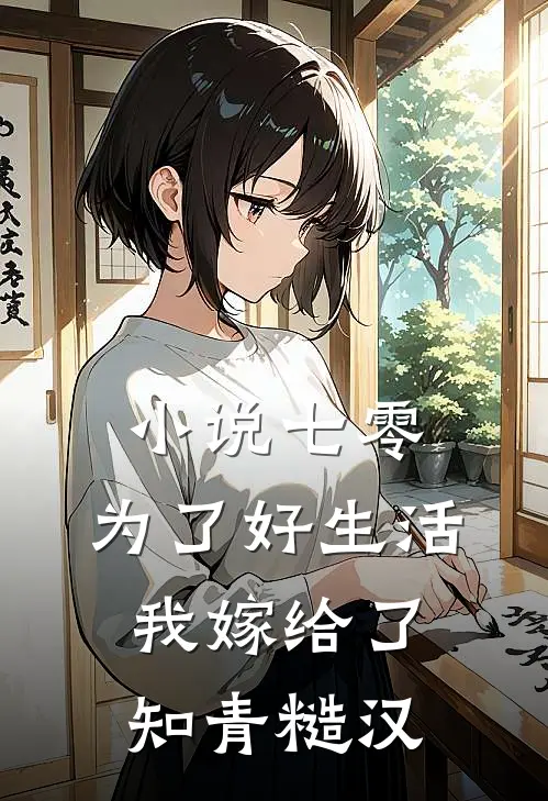 小说七零：为了好生活，我嫁给了知青糙汉