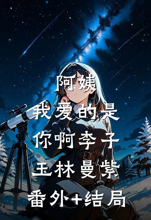 阿姨，我爱的是你啊李子玉林曼紫:(番外)+(结局)