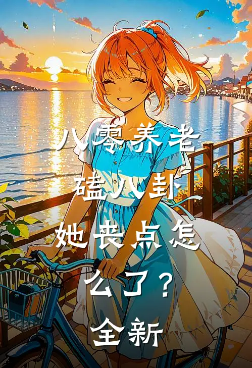 八零养老磕八卦，她丧点怎么了？全新