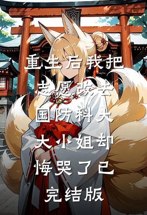 重生后我把志愿改去国防科大，大小姐却悔哭了已完结版