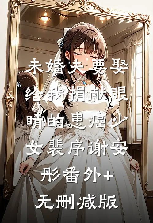 未婚夫要娶给我捐献眼睛的患癌少女裴序谢安彤番外+无删减版