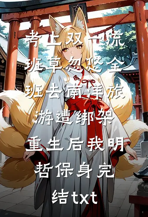 考上双一流，班草忽悠全班去南洋旅游遭绑架，重生后我明哲保身完结txt