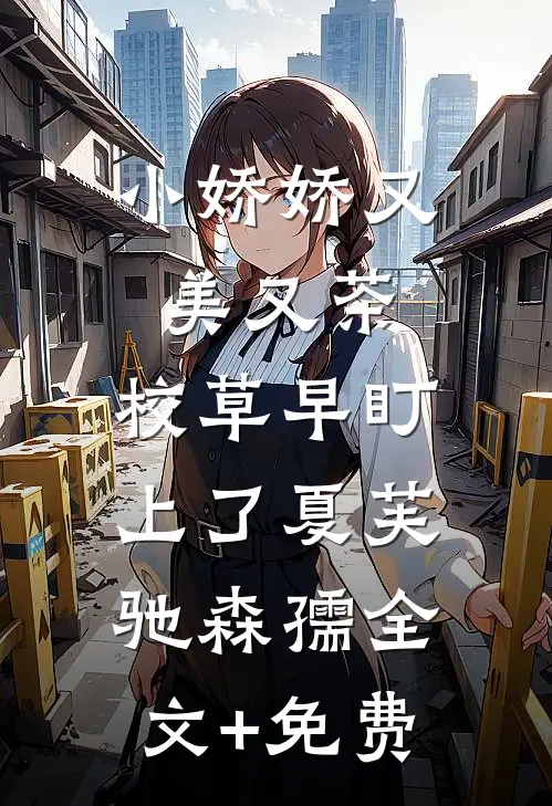 小娇娇又美又茶，校草早盯上了夏芙驰森孺全文+免费