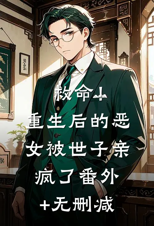 救命！重生后的恶女被世子亲疯了番外+无删减