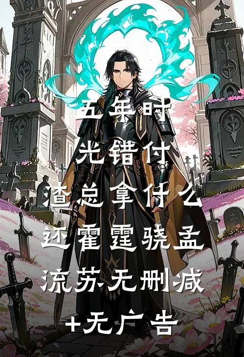 五年时光错付，渣总拿什么还霍霆骁孟流苏无删减+无广告
