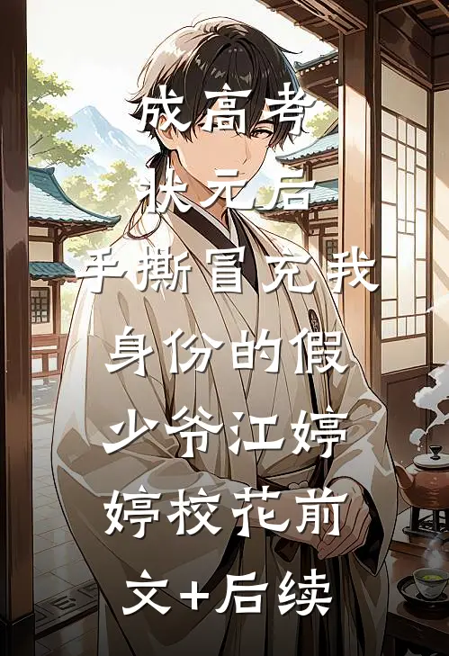 成高考状元后，手撕冒充我身份的假少爷江婷婷校花前文+后续