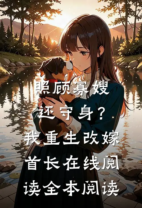 照顾寡嫂还守身？我重生改嫁首长在线阅读全本阅读