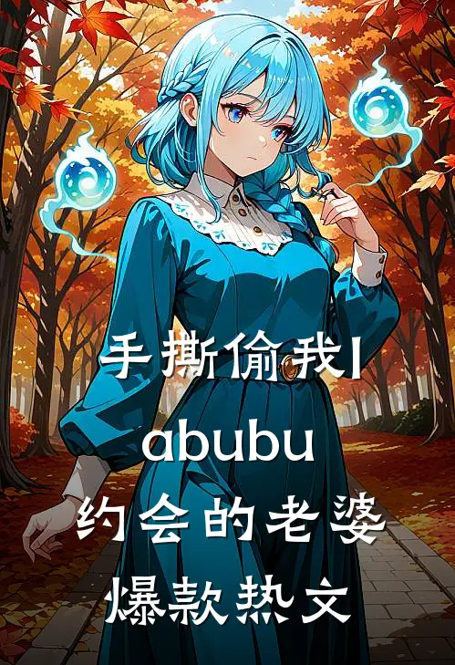 手撕偷我labubu约会的老婆爆款热文