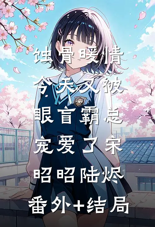 蚀骨暖情：今天又被眼盲霸总宠爱了宋昭昭陆烬:(番外)+(结局)