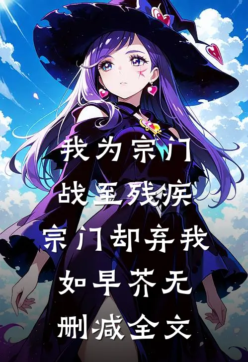 我为宗门战至残疾，宗门却弃我如早芥无删减全文