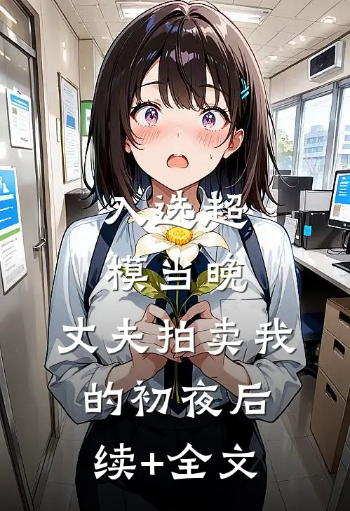 入选超模当晚，丈夫拍卖我的初夜后续+全文
