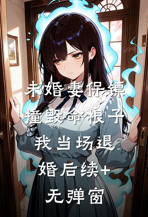 未婚妻保镖撞毁命根子，我当场退婚后续+无弹窗