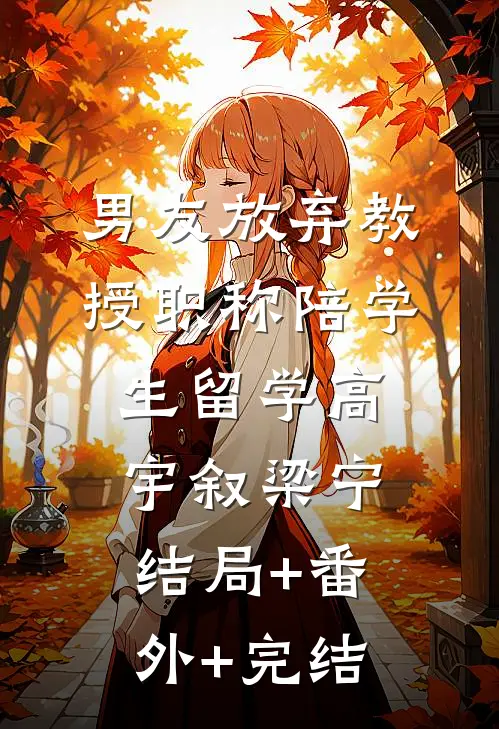 男友放弃教授职称陪学生留学高宇叙梁宁结局+番外+完结
