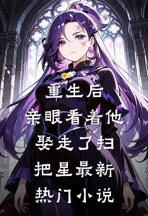 重生后，亲眼看着他娶走了扫把星最新热门小说