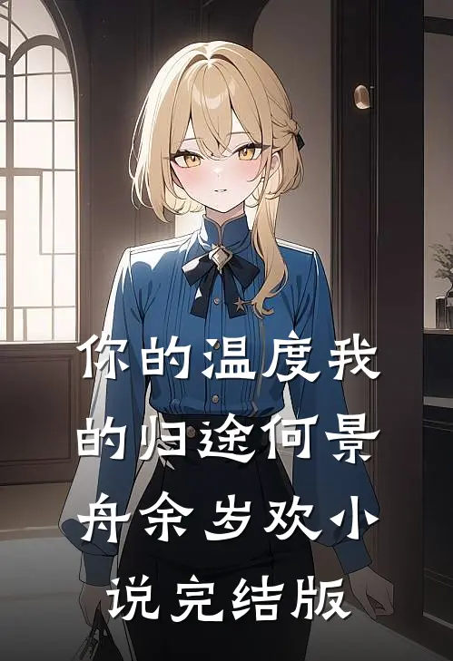 你的温度我的归途何景舟余岁欢小说完结版