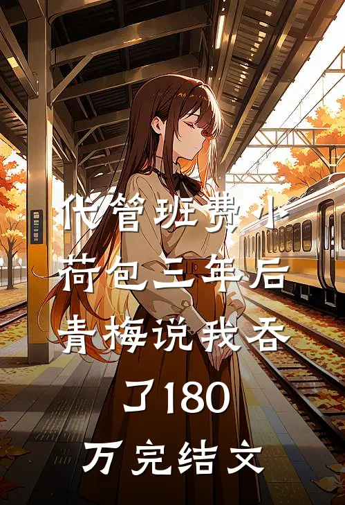 代管班费小荷包三年后，青梅说我吞了180万完结文