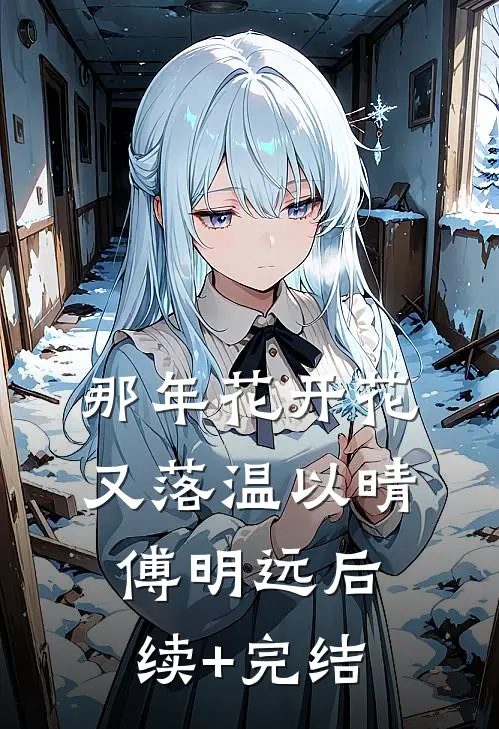 那年花开花又落温以晴傅明远后续+完结