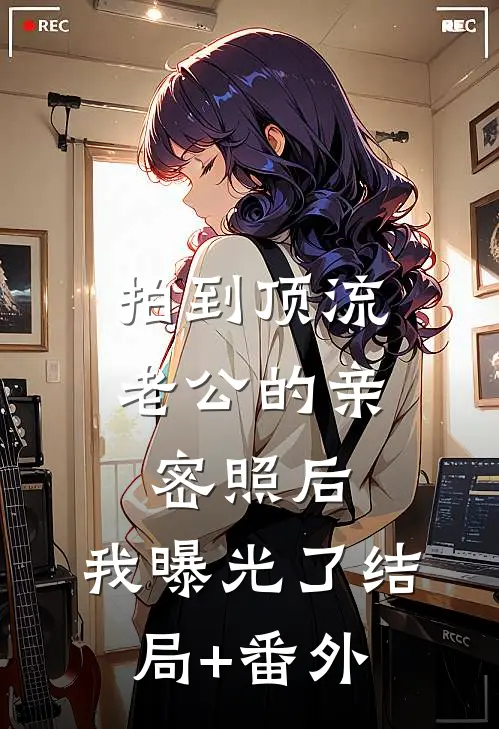 拍到顶流老公的亲密照后，我曝光了结局+番外