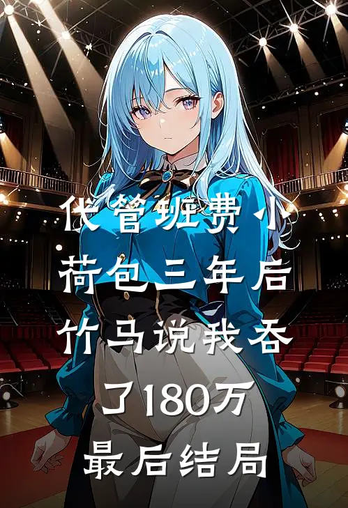 代管班费小荷包三年后，竹马说我吞了180万最后结局
